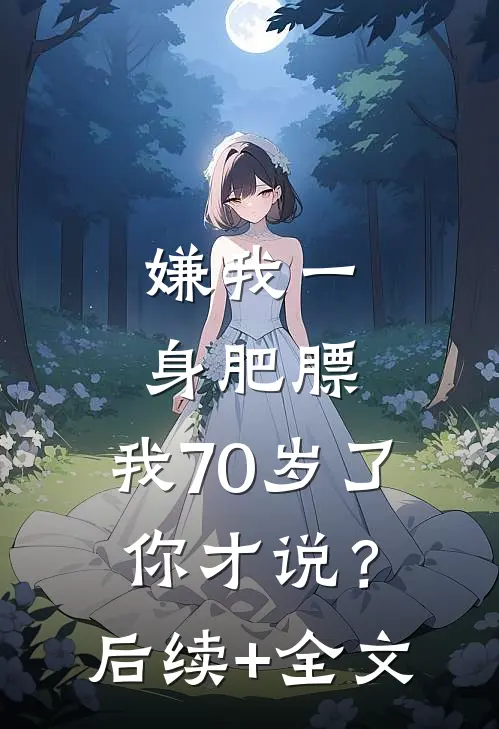 嫌我一身肥膘，我70岁了你才说？后续+全文