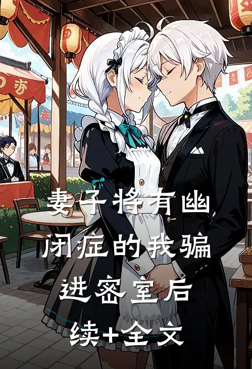 妻子将有幽闭症的我骗进密室后续+全文