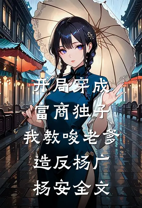 开局穿成富商独子，我教唆老爹造反杨广杨安全文