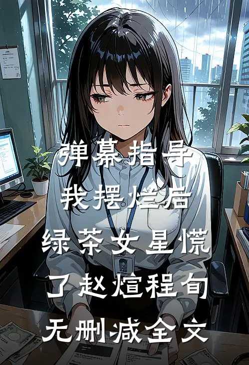 弹幕指导我摆烂后，绿茶女星慌了赵煊程旬无删减全文