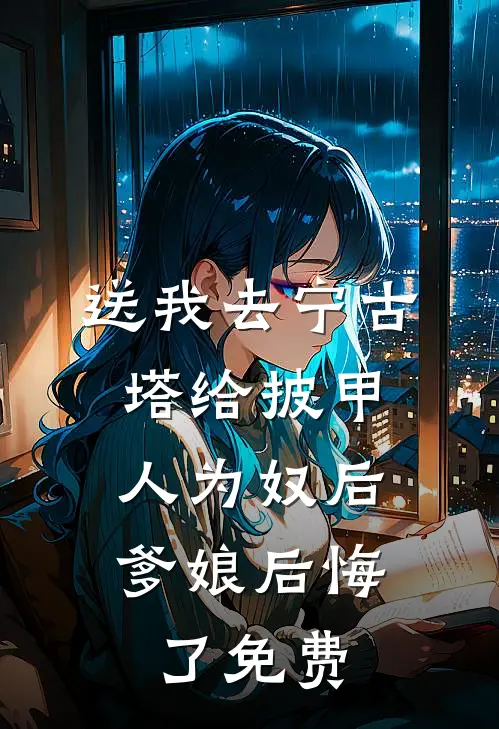 送我去宁古塔给披甲人为奴后，爹娘后悔了免费