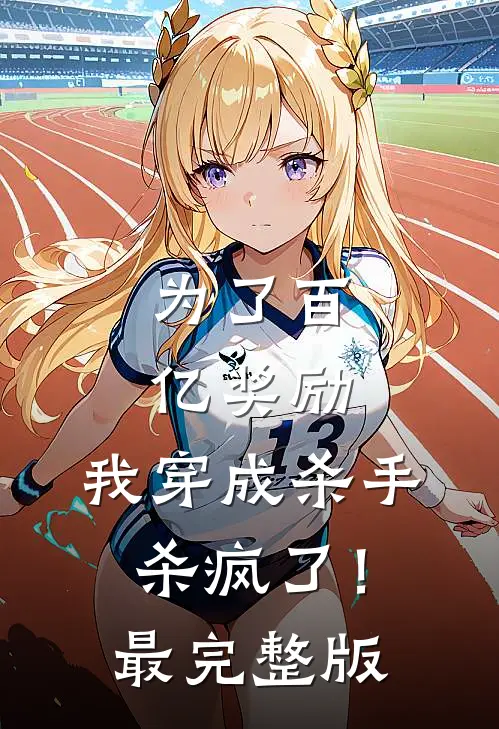 为了百亿奖励，我穿成杀手杀疯了！最完整版