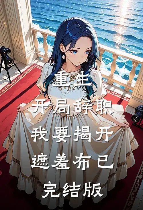 重生：开局辞职，我要揭开遮羞布已完结版