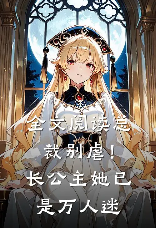 全文阅读总裁别虐！长公主她已是万人迷
