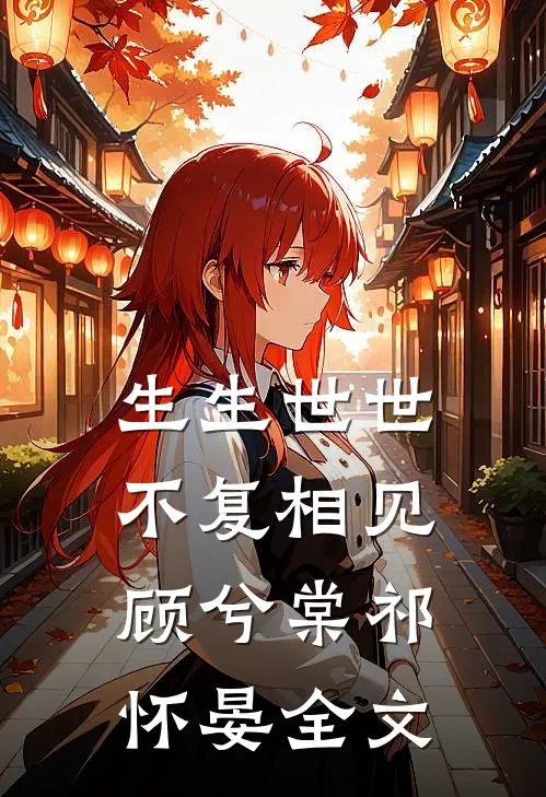 生生世世，不复相见顾兮棠祁怀晏全文