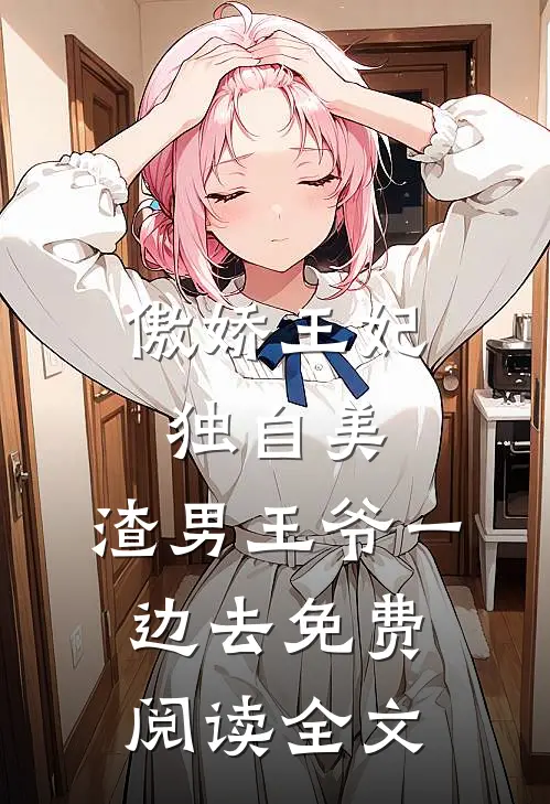 傲娇王妃独自美，渣男王爷一边去免费阅读全文