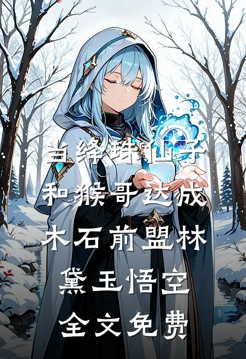 当绛珠仙子和猴哥达成木石前盟林黛玉悟空全文免费