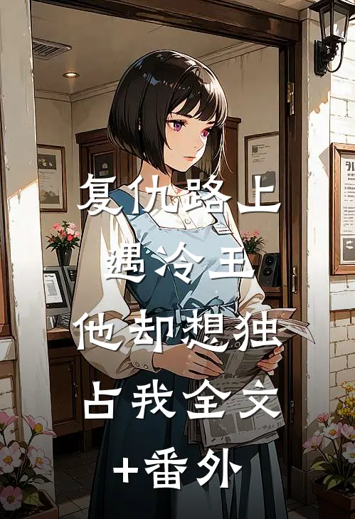 复仇路上遇冷王，他却想独占我全文+番外