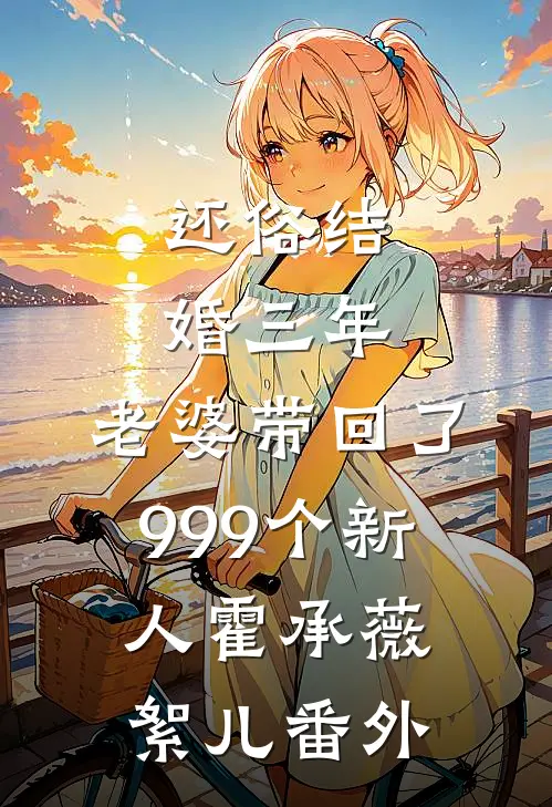 还俗结婚三年，老婆带回了999个新人霍承薇絮儿 番外