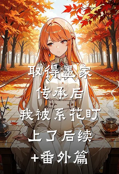 取得墨家传承后，我被系花盯上了后续+番外篇