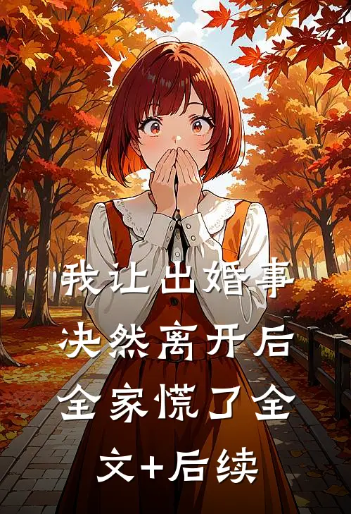 我让出婚事决然离开后，全家慌了全文+后续