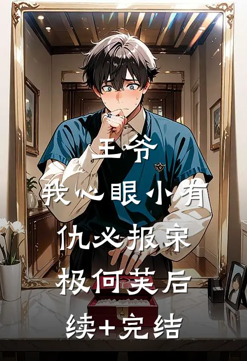王爷，我心眼小有仇必报宋极何芙后续+完结