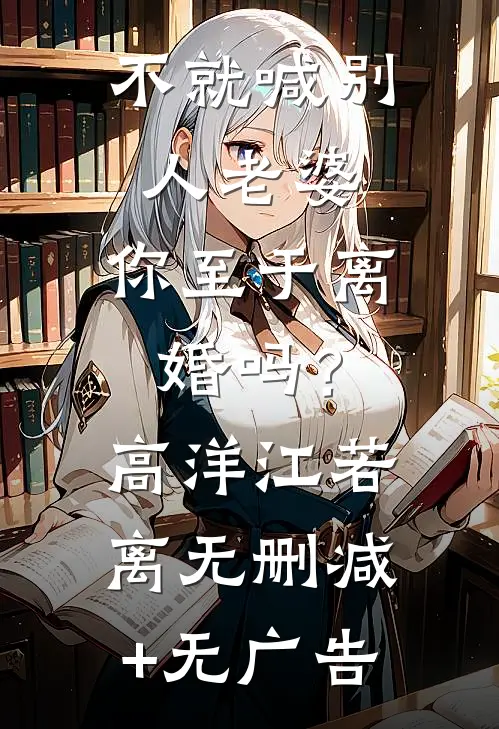 不就喊别人老婆，你至于离婚吗？高洋江若离无删减+无广告