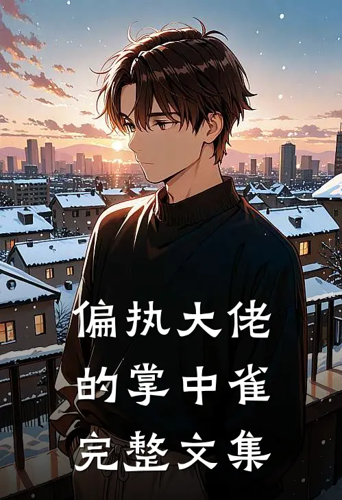 偏执大佬的掌中雀完整文集