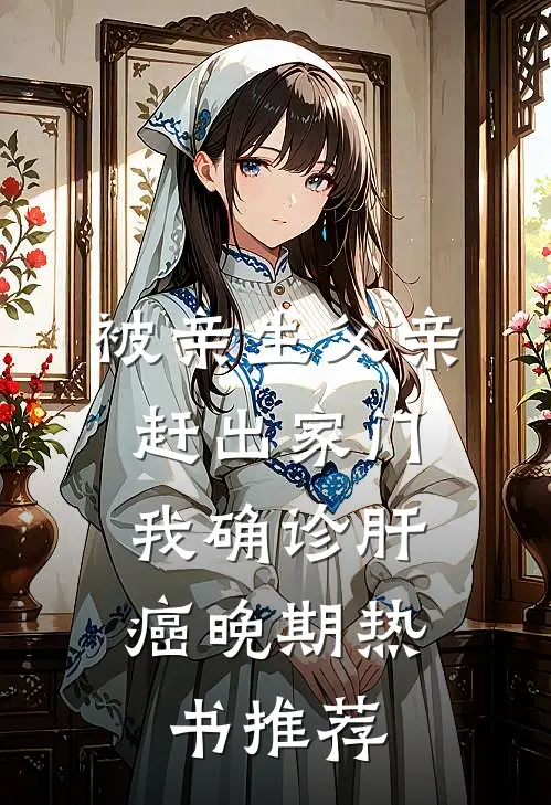 被亲生父亲赶出家门，我确诊肝癌晚期热书推荐