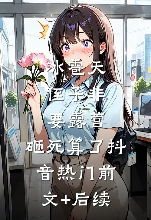 冰雹天，侄子非要露营，砸死算了抖音热门前文+后续
