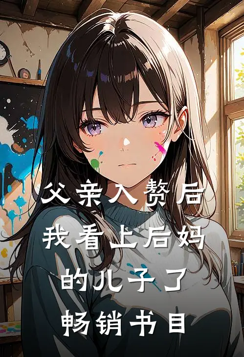 父亲入赘后，我看上后妈的儿子了畅销书目