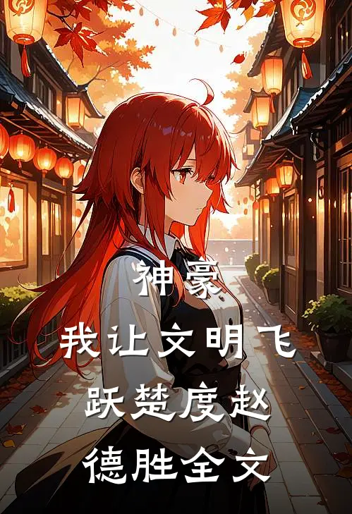 神豪：我让文明飞跃楚度赵德胜全文