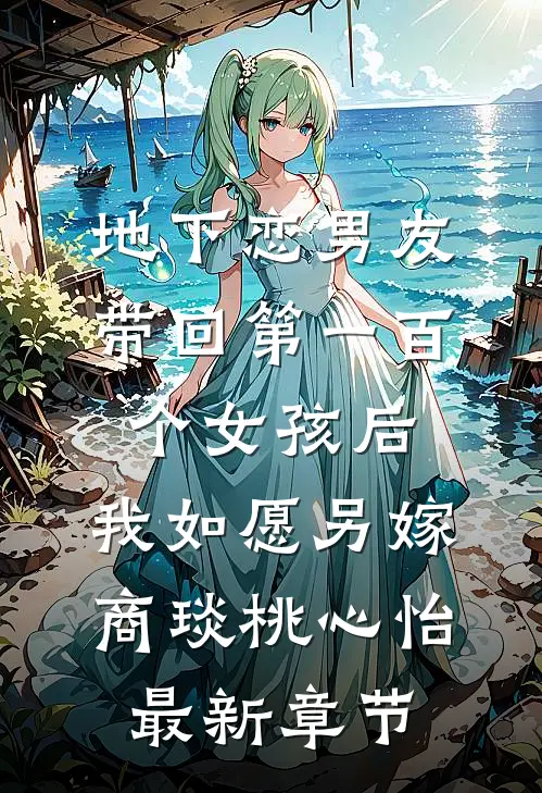地下恋男友带回第一百个女孩后，我如愿另嫁商琰桃心怡最新章节
