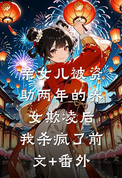 亲女儿被资助两年的养女欺凌后，我杀疯了前文+番外