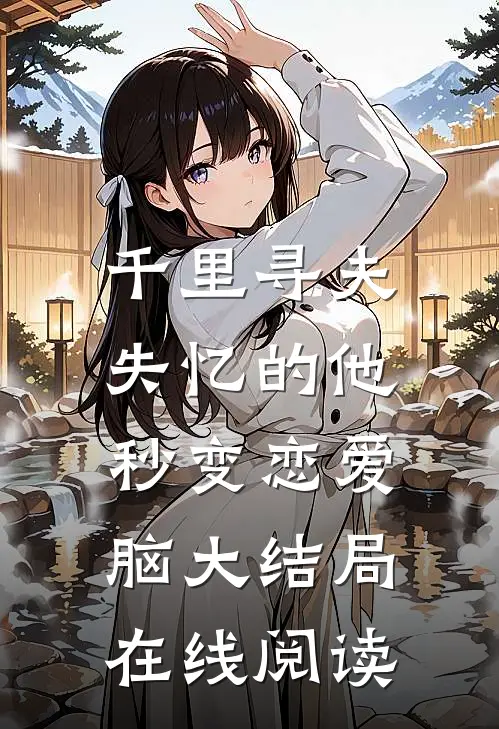 千里寻夫，失忆的他秒变恋爱脑大结局在线阅读