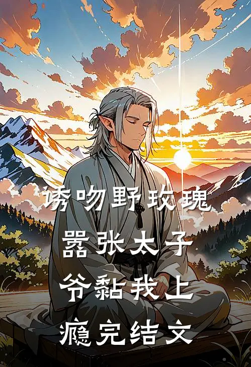 诱吻野玫瑰，嚣张太子爷黏我上瘾完结文