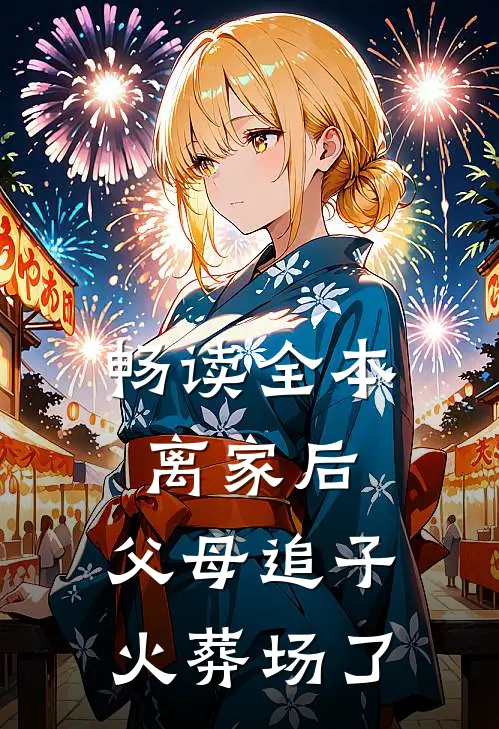 畅读全本离家后，父母追子火葬场了
