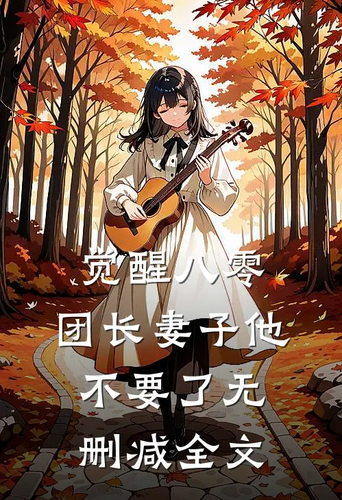 觉醒八零，团长妻子他不要了无删减全文