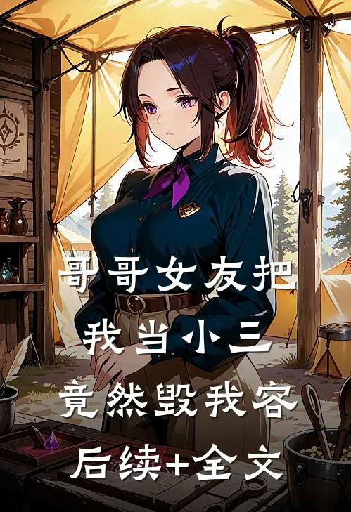 哥哥女友把我当小三，竟然毁我容后续+全文