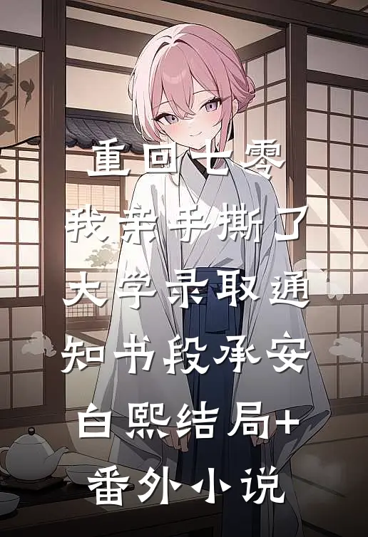 重回七零，我亲手撕了大学录取通知书段承安白熙结局+番外小说