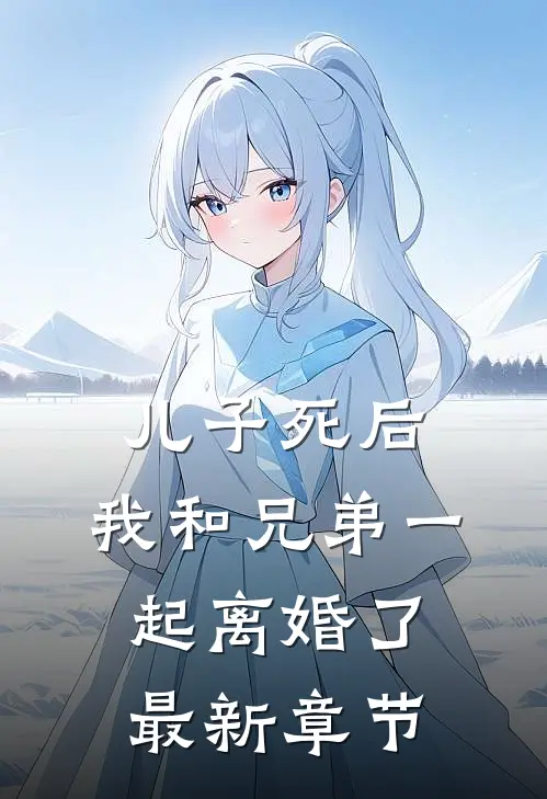 儿子死后，我和兄弟一起离婚了最新章节