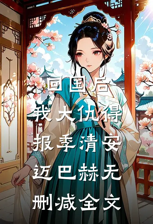 回国后，我大仇得报季清安迈巴赫无删减全文