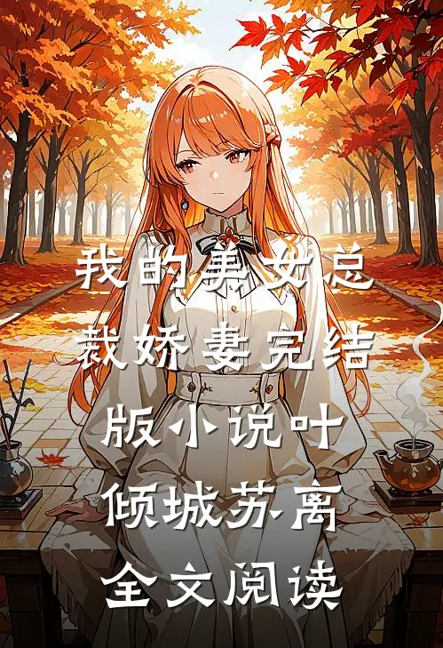 我的美女总裁娇妻完结版小说_叶倾城苏离全文阅读