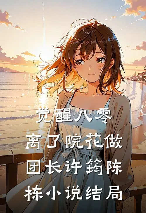 觉醒八零，离了院花做团长许筠陈栋小说结局