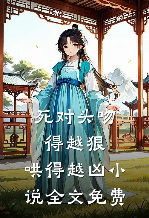死对头吻得越狠，哄得越凶小说全文免费