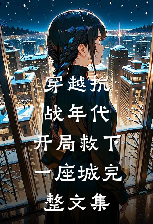 穿越抗战年代，开局救下一座城完整文集