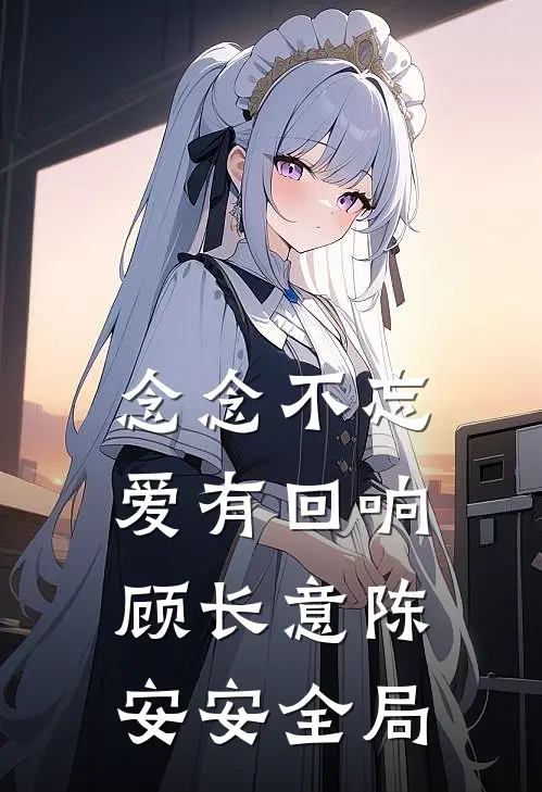 念念不忘，爱有回响顾长意陈安安全局