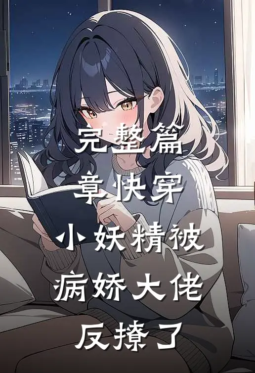 完整篇章快穿：小妖精被病娇大佬反撩了