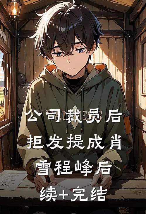 公司裁员后，拒发提成肖雪程峰后续+完结