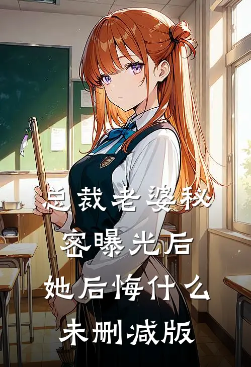总裁老婆秘密曝光后，她后悔什么未删减版