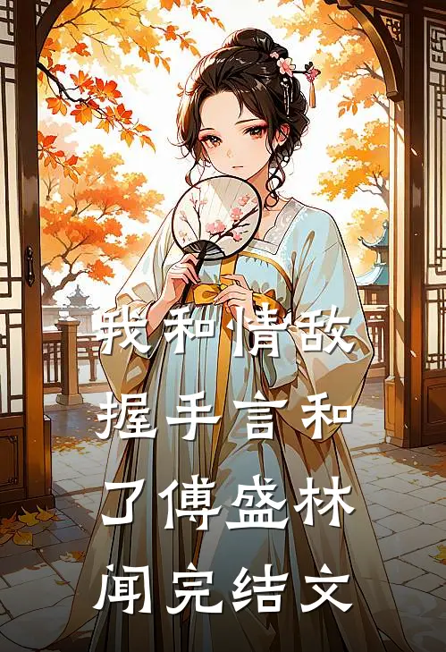 我和情敌握手言和了傅盛林闻完结文