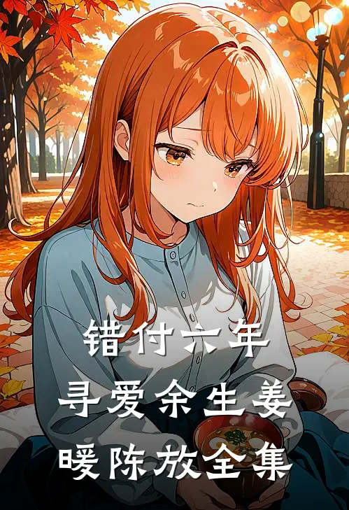 错付六年，寻爱余生姜暖陈放全集