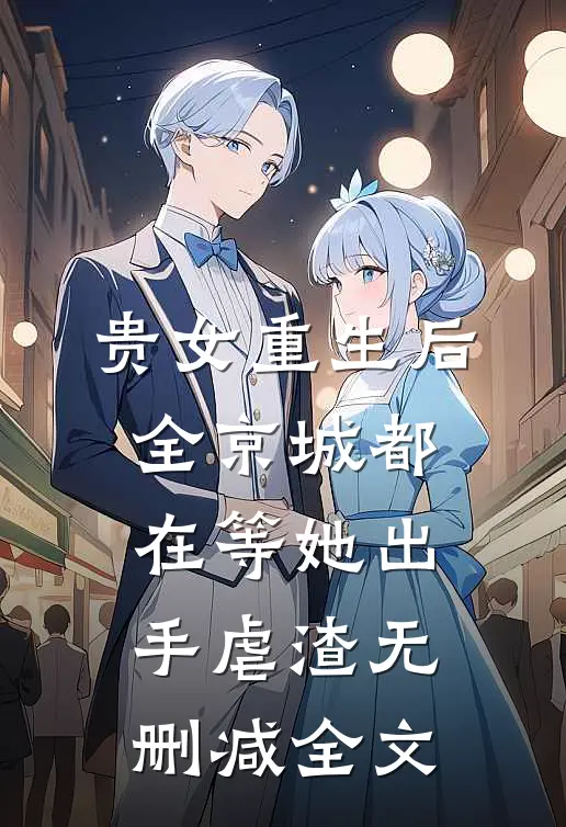 贵女重生后，全京城都在等她出手虐渣无删减全文