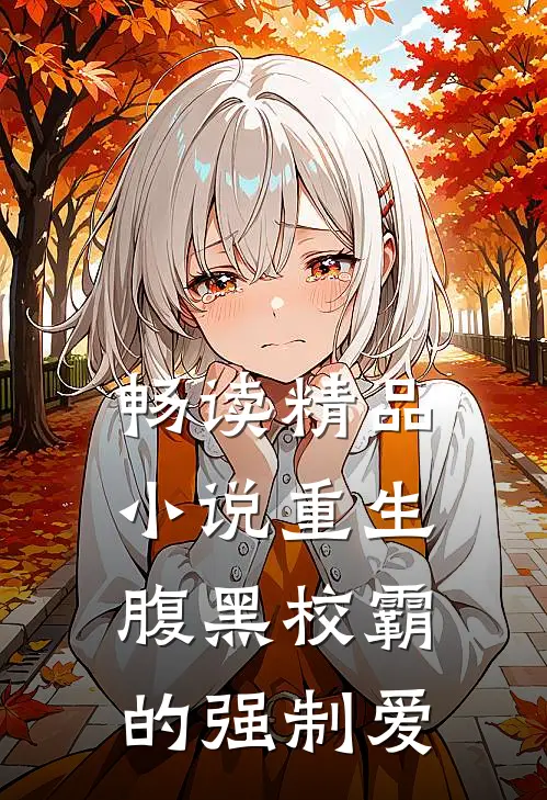 畅读精品小说重生：腹黑校霸的强制爱