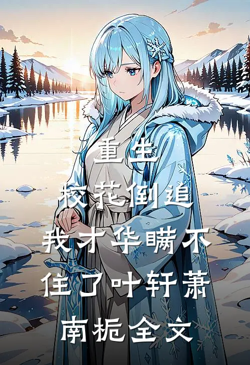 重生：校花倒追，我才华瞒不住了叶轩萧南栀全文