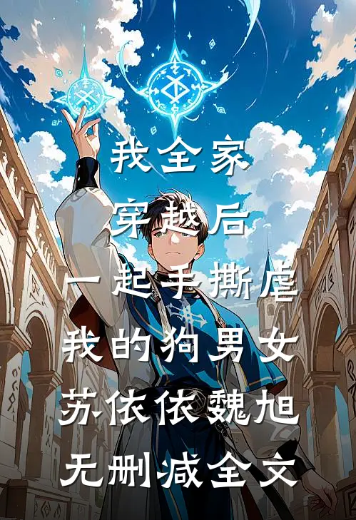 我全家穿越后，一起手撕虐我的狗男女苏依依魏旭无删减全文