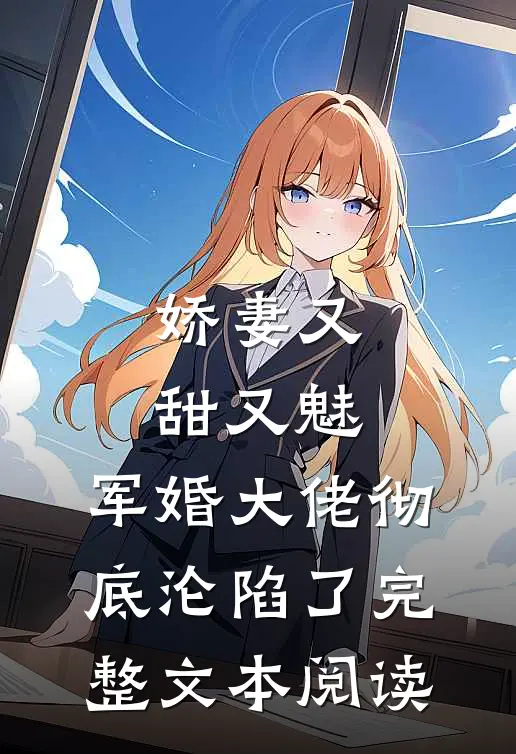 娇妻又甜又魅，军婚大佬彻底沦陷了完整文本阅读