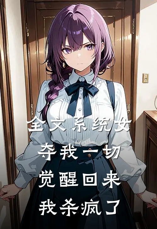 全文系统女夺我一切觉醒回来我杀疯了