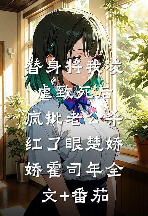 替身将我凌虐致死后，疯批老公杀红了眼楚娇娇霍司年全文+番茄