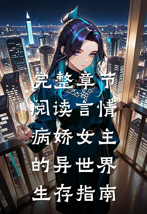 完整章节阅读言情：病娇女主的异世界生存指南